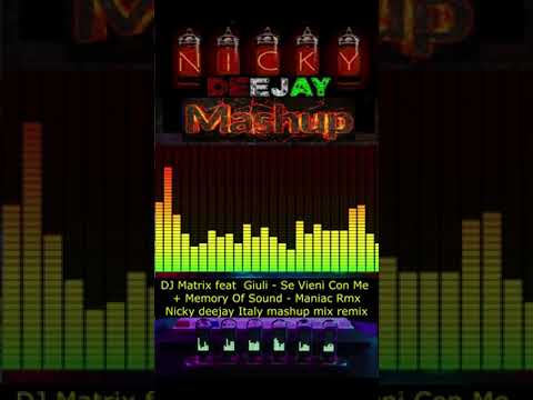 DJ Matrix feat  Giuli   Se Vieni Con Me + Memory Of Sound   Maniac Rmx, Nicky deejay Italy mashup mi