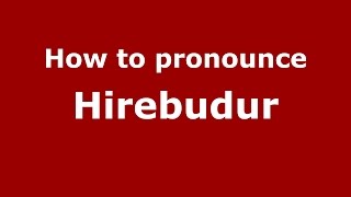 How to pronounce Hirebudur