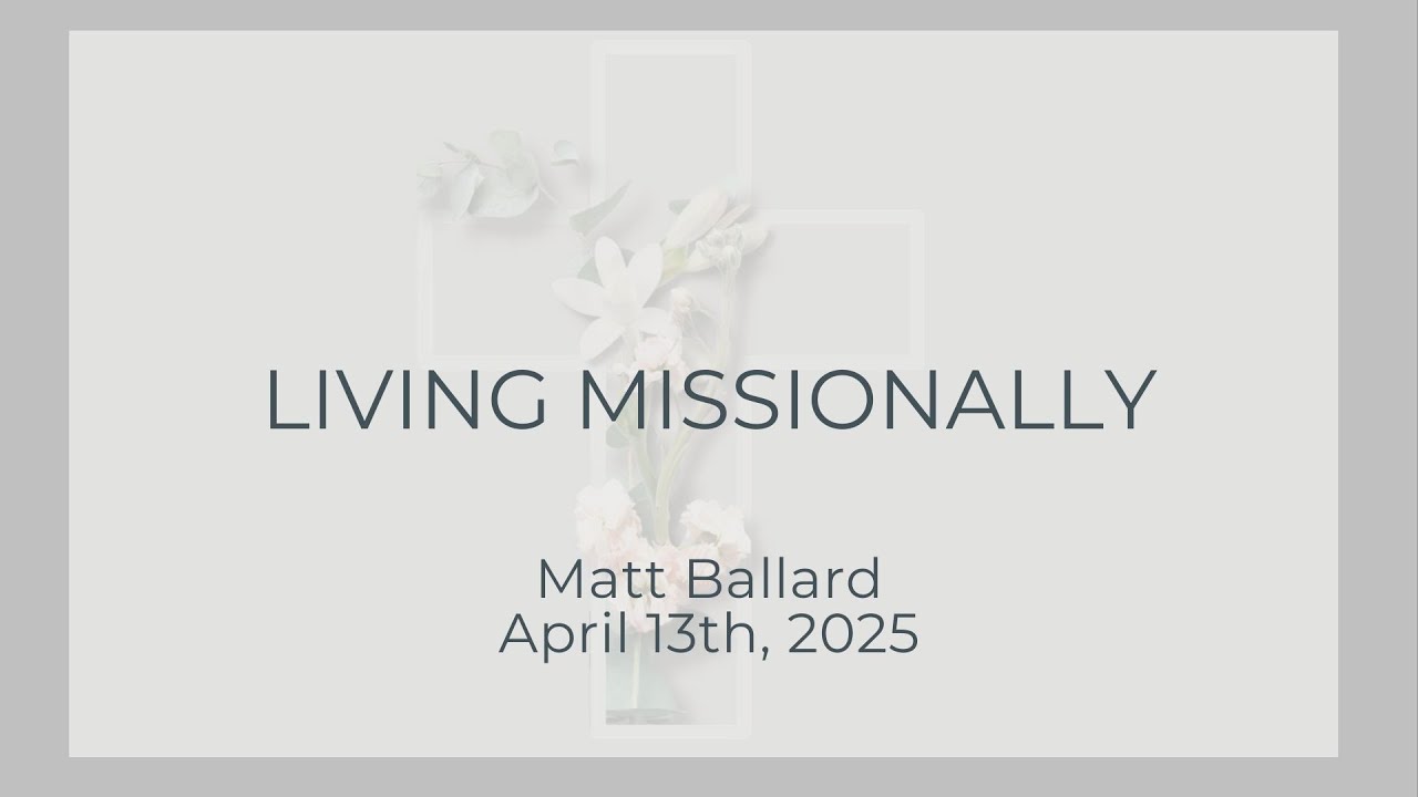 04.13.25 Matt Ballard | Living Missionally