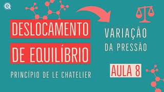 Deslocamento de Equilíbrio | Variação da Pressão | Le Chatelier | Aula 9