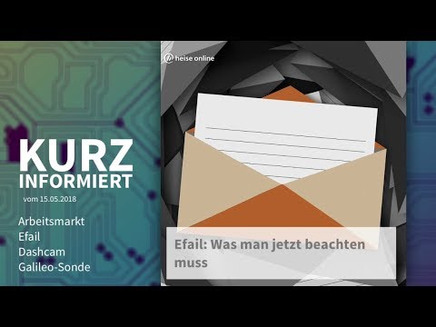Kurz informiert vom 15.05.2018: Arbeitsmarkt, Efail, Dashcam, Galileo-Sonde