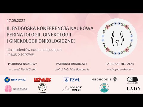 II. Bydgoska Konferencja Naukowa Perinatologii  Ginekologii i Ginekologii Onkologicznej cz. 1