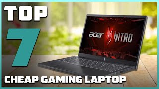 7 Best Cheap Gaming Laptops for Gamers on a Budget