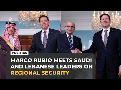 Marco Rubio meets Saudi Arabia and Lebanese leaders on regional security