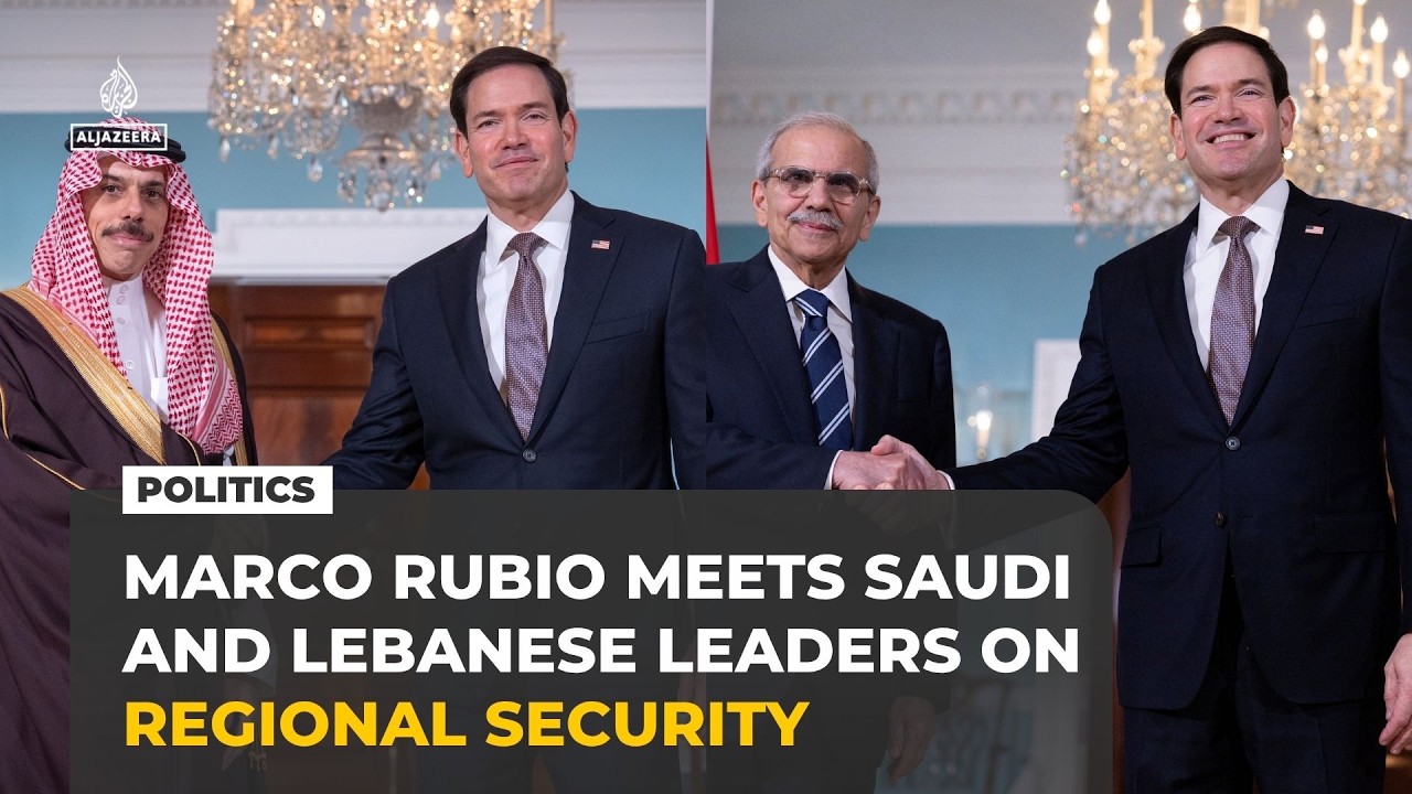 Marco Rubio meets Saudi Arabia and Lebanese leaders on regional security