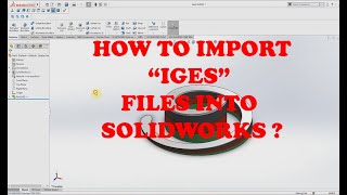 HOW TO CONVERT "IGES" TO "SOLIDWORKS PART" FILE
