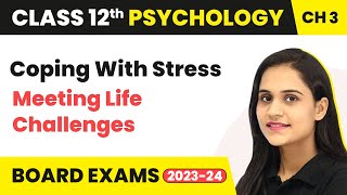 Coping With Stress - Meeting Life Challenges | Class 12 Psychology Chapter 3
