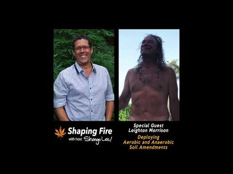 Shaping Fire Ep. 82 - Deploying Aerobic and Anaerobic Soil Amendments with guest Leighton Morrison