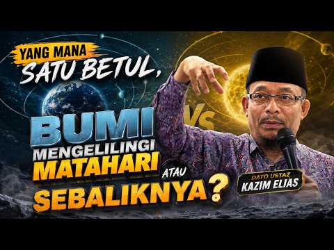 DATO USTAZ KAZIM ELIAS - MATAHARI KELILING BUMI ATAU SEBALIKNYA?