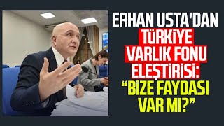 Erhan Usta'dan Türkiye Varlık Fonu eleştirisi: "Bize faydası var mı?"