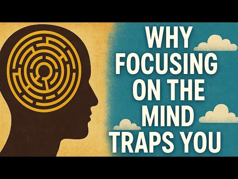 Why Focusing on the Mind Traps You.