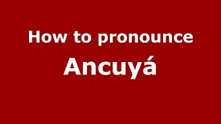 How to pronounce Ancuyá