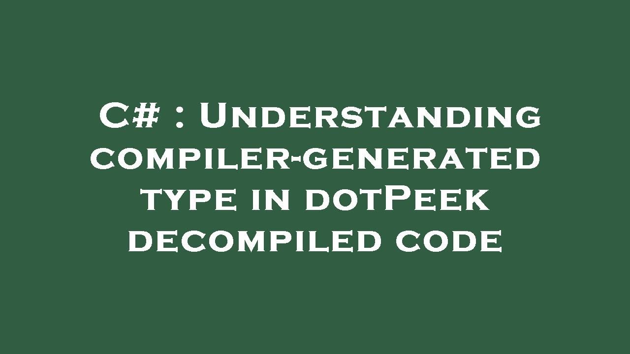 C# : Understanding compiler-generated type in dotPeek decompiled code