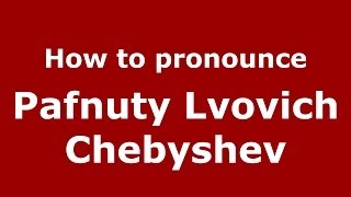 How to pronounce Pafnuty Lvovich Chebyshev