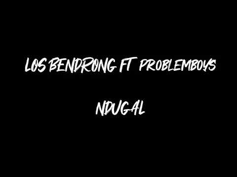 LOS BENDRONG FT PROBLEMBOYZ - NDUGAL