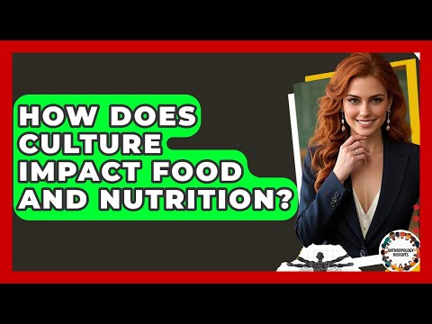 How Does Culture Impact Food And Nutrition? - Anthropology Insights