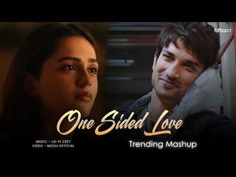 One Sided Love - Mashup | Lo-fi 2307 | Arijit Singh | Latest 4K Trending Mashup