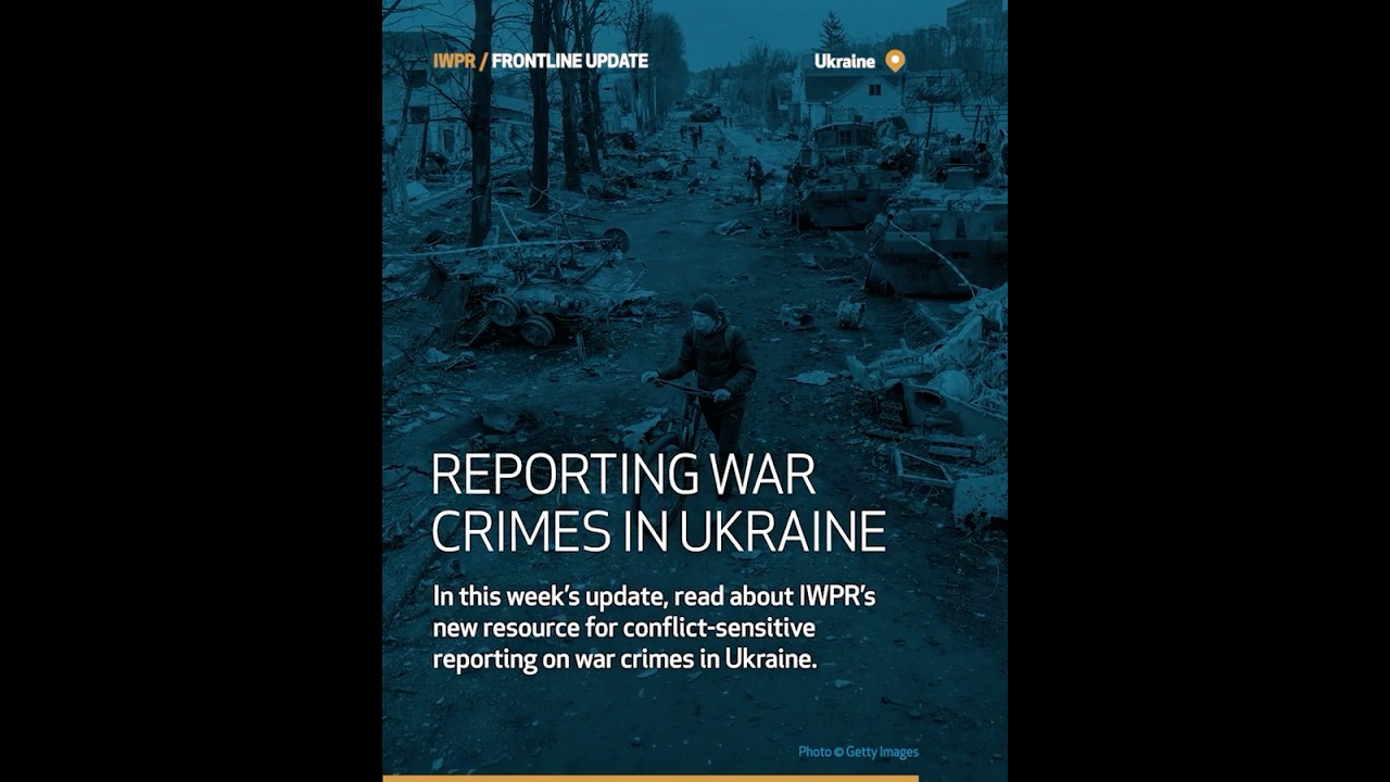 IWPR Frontline Updates: Reporting War Crimes in Ukraine