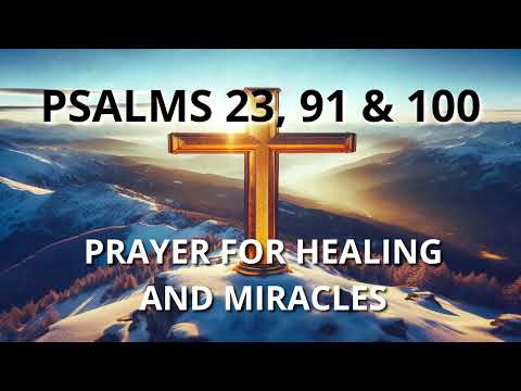 PRAYER FOR HEALING AND MIRACLES   PSALMS 23, 91 and 100