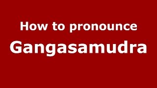 How to pronounce Gangasamudra