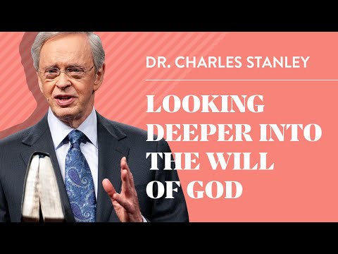Looking Deeper Into The Will of God – Dr. Charles Stanley