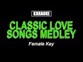 KARAOKE - CLASSIC LOVE SONGS MEDLEY (FEMALE KEY)