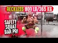 RECKLESS 800 lbs/365 kg SAFETY BAR SQUAT PR!