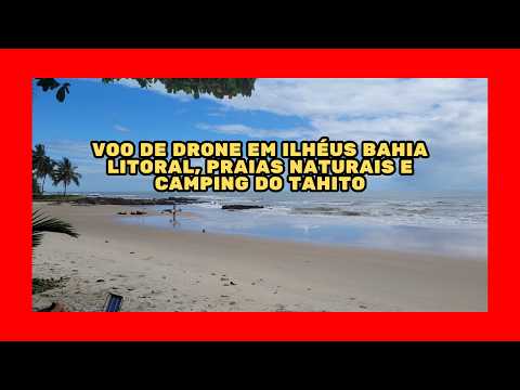 🏖️ILHÉUS BAHIA VISTA DO ALTO Voo de Drone no Litoral e no Camping do Tahito | Praias e Paisagens