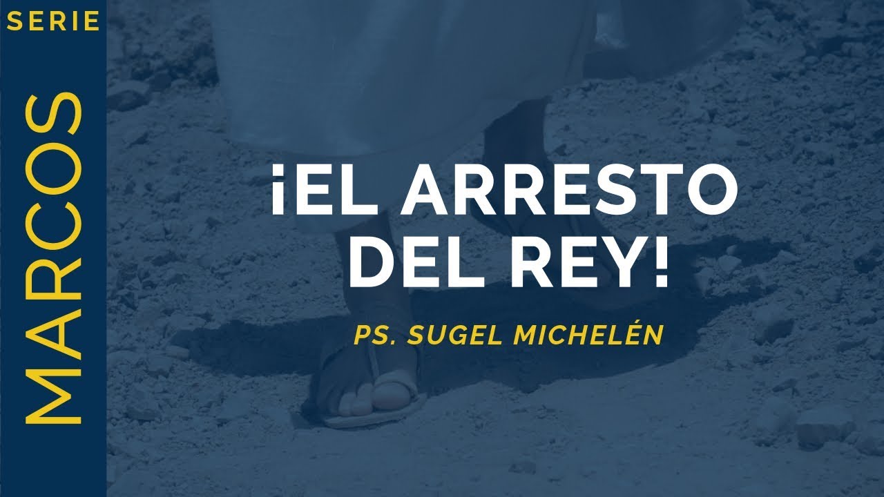 ¡El Arresto del Rey! | Marcos 14:43-52 | Ps. Sugel Michelén