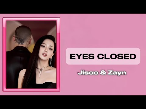 EYES CLOSED (Lirik) Jisoo blackpink & Zayn Malik 
