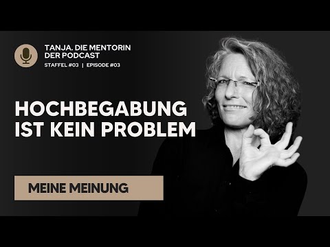 Hochbegabung ist kein Problem. Meine Meinung | Tanja. Die Mentorin. Der Podcast | S03E03