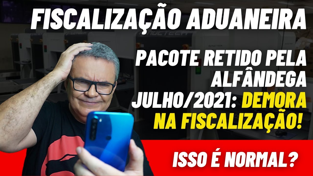 Fiscalização Aduaneira Pacote retido pela alfândega 07/2021: Demora na Fiscalização. Isso é normal
