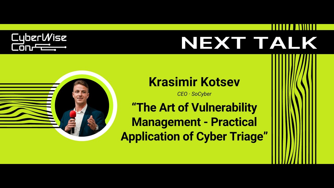 Krasimir Kotsev: The Art of Vulnerability Management - Practical Application of Cyber Triage