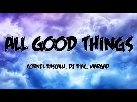 Cornel Dascalu, DJ Diac, Margad - All Good Things  (Lyrics)