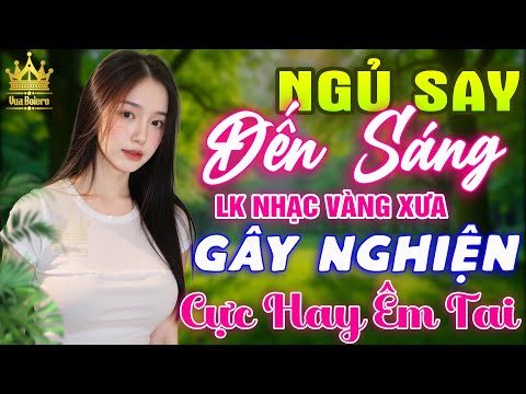 LK Bolero HAY NHẤT HIỆN NAY - Ca Nhạc Trữ Tình CỰC ÊM TAI Toàn Bài Hay, Nhạc Vàng Xưa Ru Ngủ Về Đêm