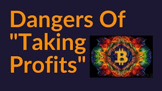 The Dangers of "Taking Profits" On Your Bitcoin