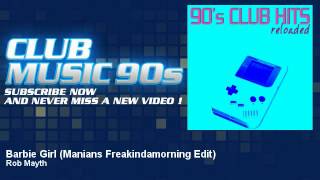 Rob Mayth - Barbie Girl - Manians Freakindamorning Edit - ClubMusic90s