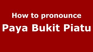 How to pronounce Paya Bukit Piatu