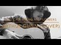 Arthur Gunn - You can bring me flowers ( Ray LaMontagne Cover )