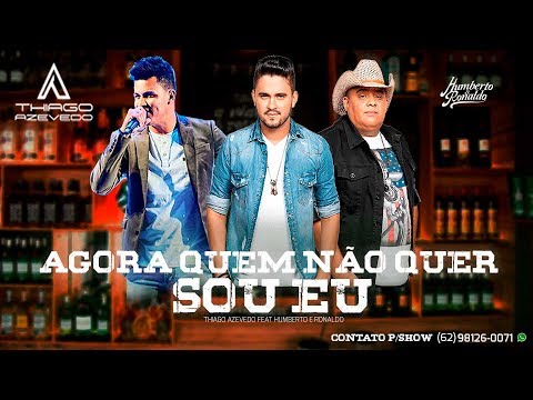 Agora Quem Não Quer Sou Eu - Thiago Azevedo Feat. Humberto e Ronaldo