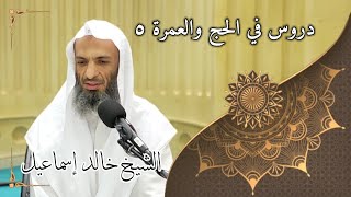 صورة دروس في الحج والعمرة ٥ - لفضيلة الشيخ خالد إسماعيل