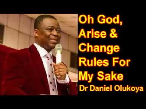 OH GOD, ARISE & CHANGE RULES FOR MY SAKE - DR DANIEL OLUKOYA