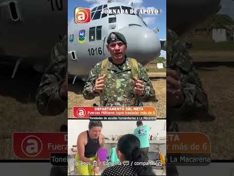 FUERZAS MILITARES LOGRARON TRASLADAR MÁS DE 6 TONELADAS DE AYUDAS HUMANITARIAS A LA MACARENA META.