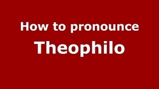 How to pronounce Theophilo