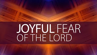 Joyful Fear of The Lord