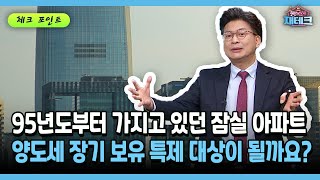 [행복한 재테크] 95년도부터 가지고 있던 잠실 아파트 양도세 장기 보유 특제 대상이 될까요?