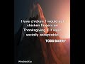 Todd Barry: I love chicken. I would eat chicken fingers on Thanksgi ......