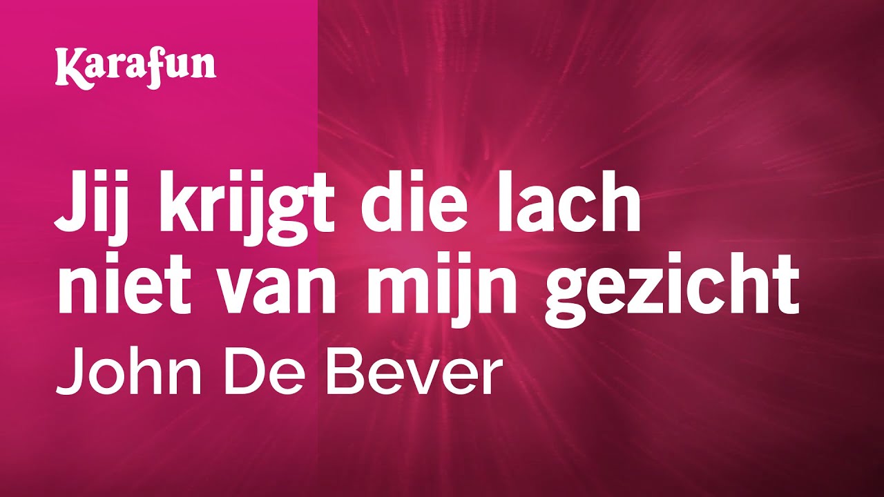 Karaoke Jij krijgt die lach niet van mijn gezicht - John De Bever *