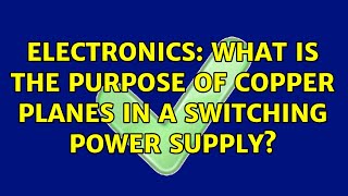 Electronics: What is the purpose of copper planes in a switching power supply? (2 Solutions!!)