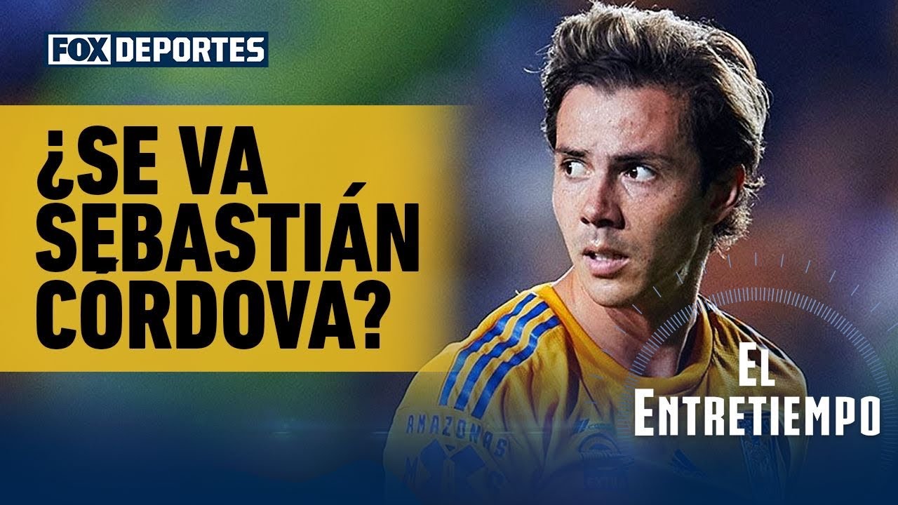 🤔🐯 ¿QUÉ PASÓ CON CÓRDOVA? Sebastián Córdova podría dejar a los Tigres | El Entretiempo